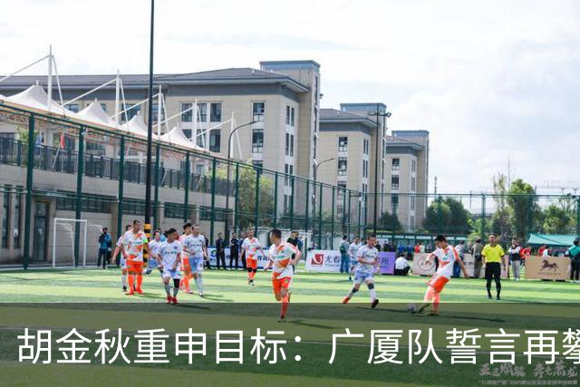 胡金秋重申目标：广厦队誓言再攀巅峰，信心十足